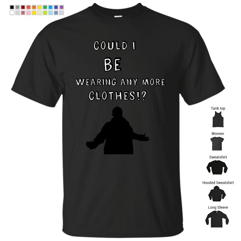 Could I Be Wearing Any More Clothes!? T-Shirt – Store