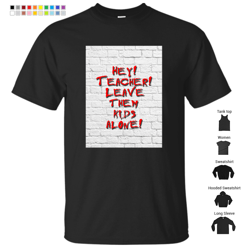 Hey! Teacher! Leave them kids alone! T-Shirt – Store